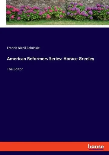 American Reformers Series: Horace Greeley: The Editor
