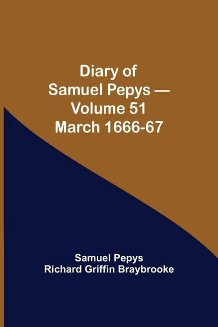 Diary Of Samuel Pepys - Volume 51: March 1666-67