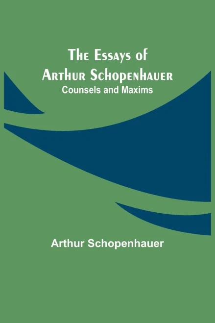 The Essays Of Arthur Schopenhauer; Counsels And Maxims
