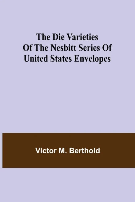 The Die Varieties Of The Nesbitt Series Of United States Envelopes