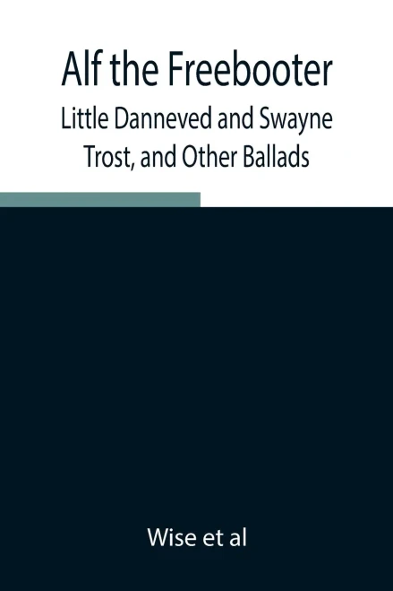 Alf The Freebooter, Little Danneved And Swayne Trost, And Other Ballads