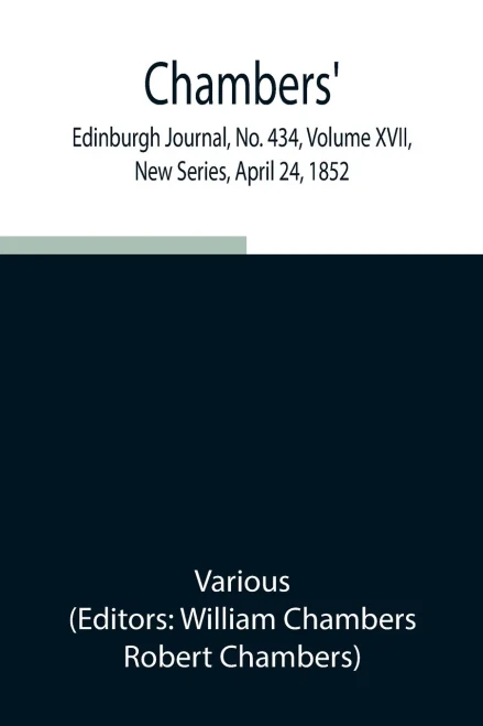 Chambers' Edinburgh Journal, No. 434, Volume Xvii, New Series, April 24, 1852