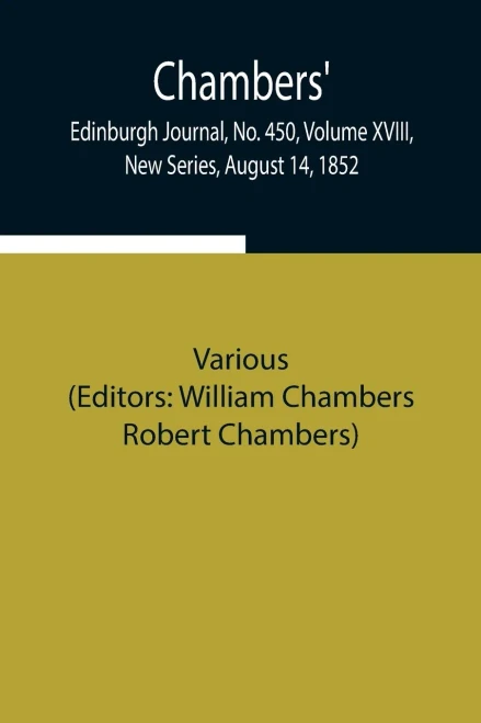 Chambers' Edinburgh Journal, No. 450, Volume Xviii, New Series, August 14, 1852