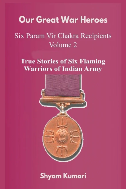 Our Great War Heroes: Seven Param Vir Chakra Recipients - Vol 2 (True Stories Of Seven Flaming Warriors Of Indian Army)