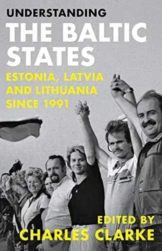Understanding The Baltic States: Estonia, Latvia And Lithuania Since 1991