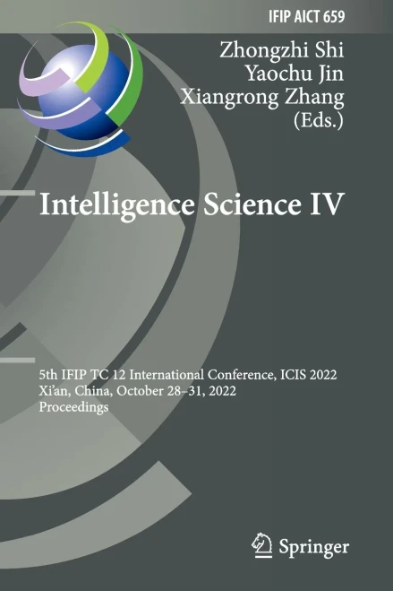Intelligence Science Iv: 5Th Ifip Tc 12 International Conference, Icis 2022, Xi'An, China, October 2831, 2022, Proceedings (Ifip Advances In Information And Communication Technology, 659)