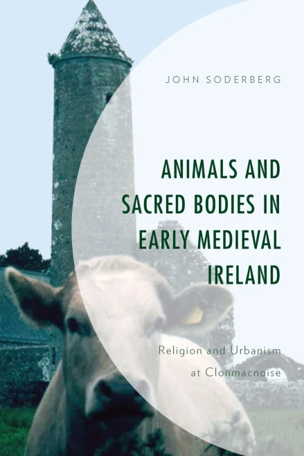 Animals And Sacred Bodies In Early Medieval Ireland: Religion And Urbanism At Clonmacnoise
