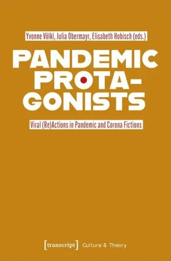 Pandemic Protagonists: Viral (Re)Actions In Pandemic And Corona Fictions (Culture & Theory)