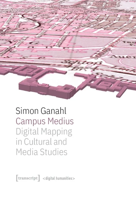 Campus Medius: Digital Mapping In Cultural And Media Studies: Digital Mapping In Cultural And Media Studies (Digital Humanities)