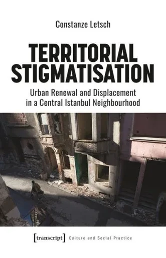 Territorial Stigmatisation: Urban Renewal And Displacement In A Central Istanbul Neighbourhood (Culture And Social Practice)