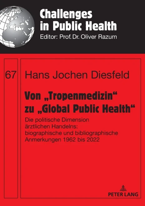 Von Tropenmedizin Zu Global Public Health: Die Politische Dimension Ärztlichen Handelns: Biographische Und Bibliographische Anmerkungen 1962 Bis 2022 (Challenges In Public Health) (German Edition)