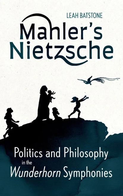 Mahler's Nietzsche: Politics And Philosophy In The Wunderhorn Symphonies