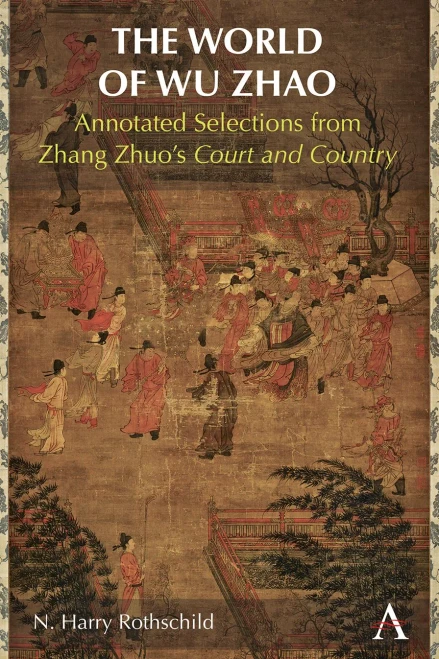 The World Of Wu Zhao: Annotated Selections From Zhang ZhuoS Court And Country