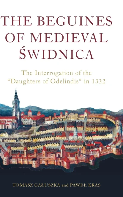 The Beguines Of Medieval Swidnica: The Interrogation Of The "Daughters Of Odelindis" In 1332 (Heresy And Inquisition In The Middle Ages, 11)