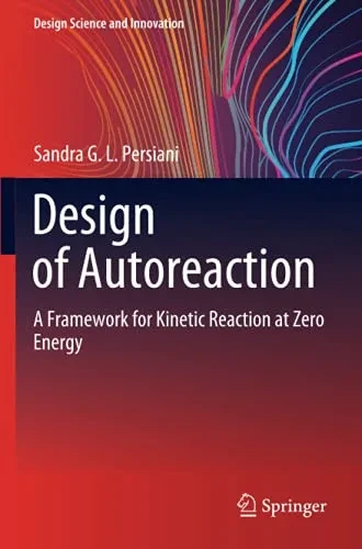Design Of Autoreaction: A Framework For Kinetic Reaction At Zero Energy (Design Science And Innovation)