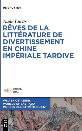 Rêves De La Littérature De Divertissement En Chine Impériale Tardive (Welten Ostasiens / Worlds Of East Asia / Mondes De L'Extrême) (French Edition) (Issn, 33)