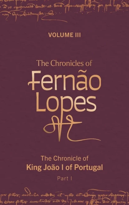 The Chronicles Of Fernão Lopes: Volume 3. The Chronicle Of King João I Of Portugal, Part I (Textos B, 64)