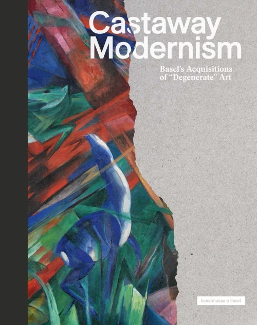 Castaway Modernism: BaselS Acquisitions Of "Degenerate Art"