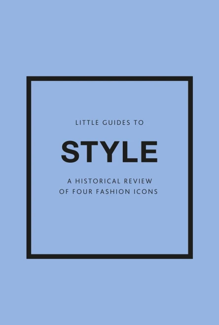 Little Guides To Style Iii: A Historical Review Of Four Fashion Icons (Little Guides To Style, 3)