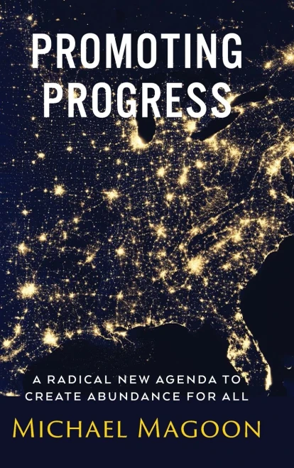 Promoting Progress: A Radical New Agenda To Create Abundance For All (From Poverty To Progress)