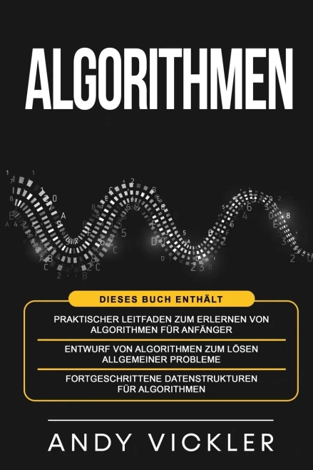 Algorithmen: Dieses Buch Enthält: Praktischer Leitfaden Zum Erlernen Von Algorithmen Für Anfänger + Entwurf Von Algorithmen Zum Lösen Allgemeiner ... Für Algorithmen (German Edition)