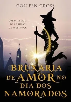 Bruxaria De Amor No Dia Dos Namorados: Um Mistério Das Bruxas De Westwick (Mistérios Das Bruxas De Westwick) (Portuguese Edition)