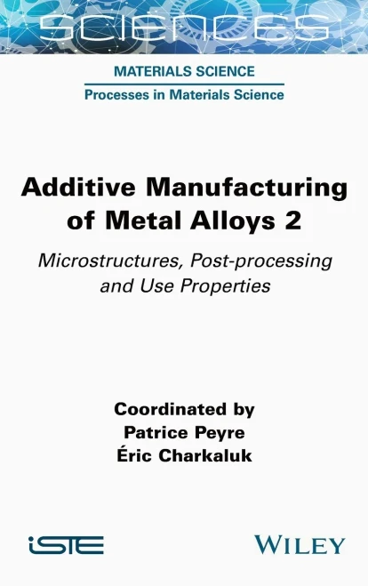 Additive Manufacturing Of Metal Alloys 2: Microstructures, Post-Processing And Use Properties