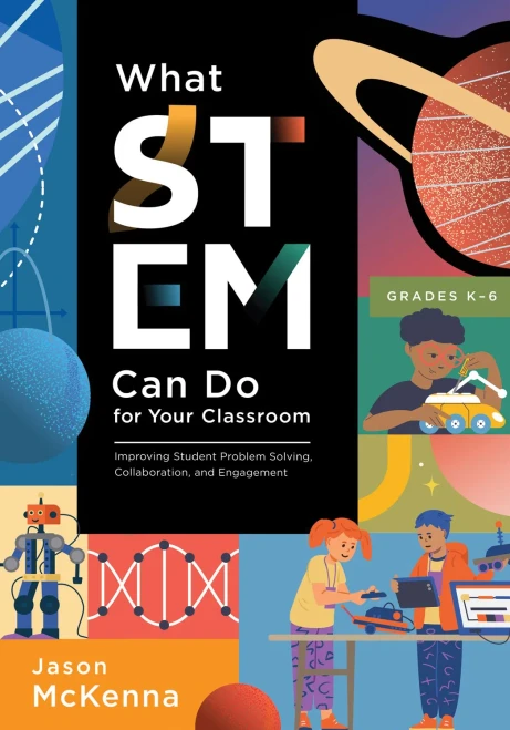 What Stem Can Do For Your Classroom: Improving Student Problem Solving, Collaboration, And Engagement, Grades K6 (Supplement Your Teaching With Field-Tested Strategies.)