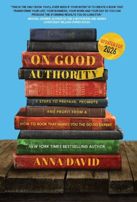 On Good Authority: 7 Steps To Prepare, Promote And Profit From A How-To Book That Makes You The Go-To Expert