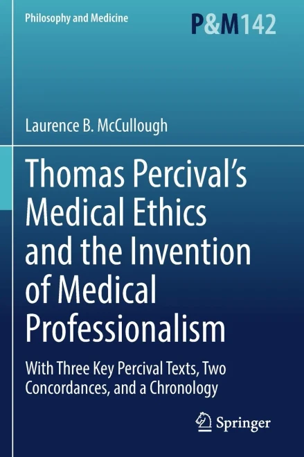 Thomas PercivalS Medical Ethics And The Invention Of Medical Professionalism: With Three Key Percival Texts, Two Concordances, And A Chronology (Philosophy And Medicine, 142)