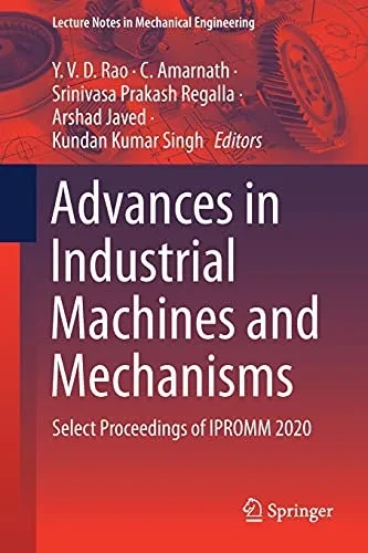 Advances In Industrial Machines And Mechanisms: Select Proceedings Of Ipromm 2020 (Lecture Notes In Mechanical Engineering)