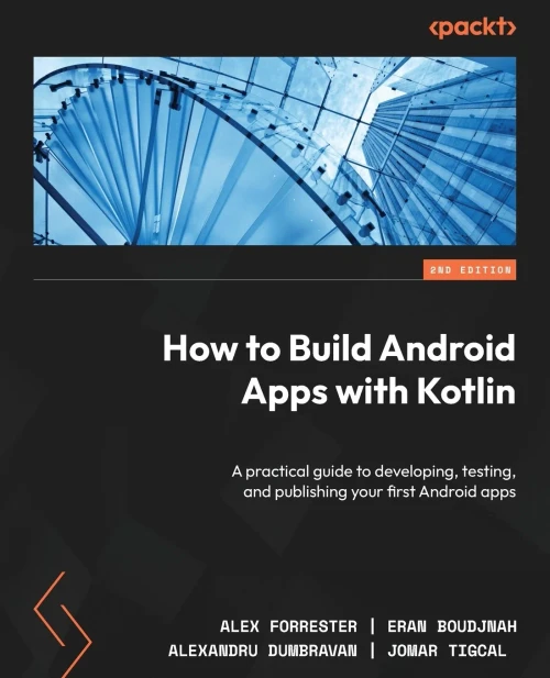 How To Build Android Apps With Kotlin: A Practical Guide To Developing, Testing, And Publishing Your First Android Apps, 2Nd Edition