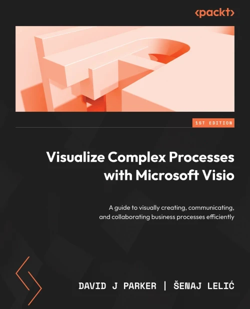 Visualize Complex Processes With Microsoft Visio: A Guide To Visually Creating, Communicating, And Collaborating Business Processes Efficiently