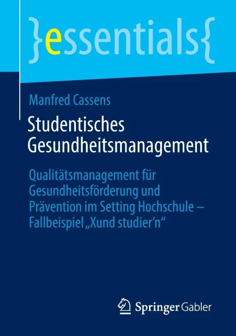 Studentisches Gesundheitsmanagement: Qualitätsmanagement Für Gesundheitsförderung Und Prävention Im Setting Hochschule - Fallbeispiel Xund StudierN (Essentials) (German Edition)