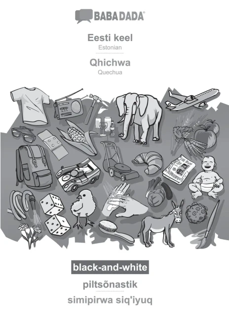 Babadada Black-And-White, Eesti Keel - Qhichwa, Piltsõnastik - Simipirwa Siq'Iyuq: Estonian - Quechua, Visual Dictionary (Estonian Edition)