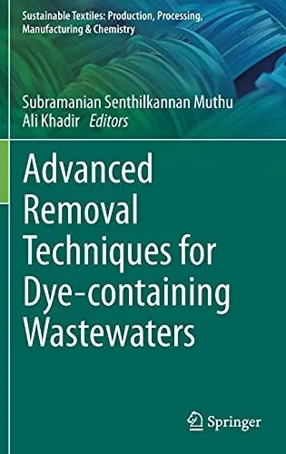 Advanced Removal Techniques For Dye-Containing Wastewaters (Sustainable Textiles: Production, Processing, Manufacturing & Chemistry)