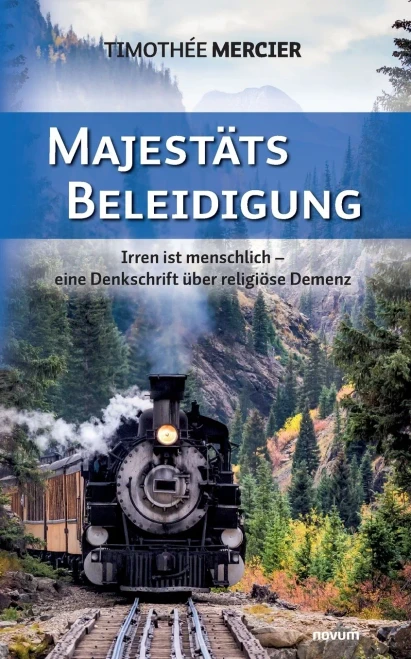 Majestätsbeleidigung: Irren Ist Menschlich  Eine Denkschrift Über Religiöse Demenz (German Edition)