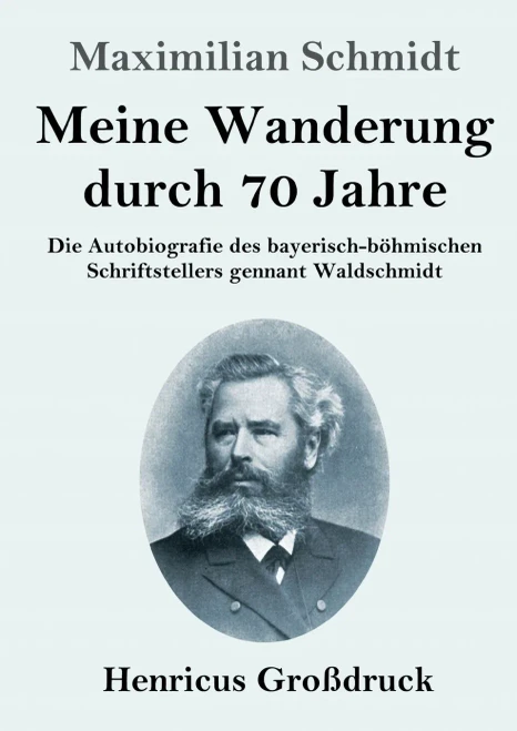 Meine Wanderung Durch 70 Jahre (Großdruck): Die Autobiografie Des Bayerisch-Böhmischen Schriftstellers Gennant Waldschmidt (German Edition)