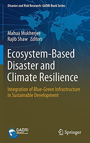 Ecosystem-Based Disaster And Climate Resilience: Integration Of Blue-Green Infrastructure In Sustainable Development (Disaster And Risk Research: Gadri Book Series)