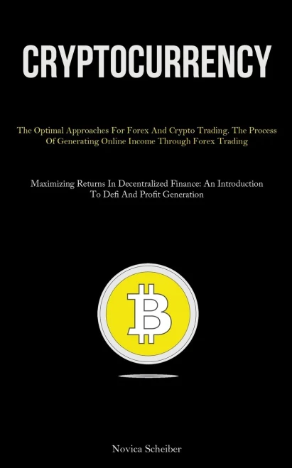 Cryptocurrency: The Optimal Approaches For Forex And Crypto Trading. The Process Of Generating Online Income Through Forex Trading (Maximizing Returns ... Introduction To Defi And Profit Generation)