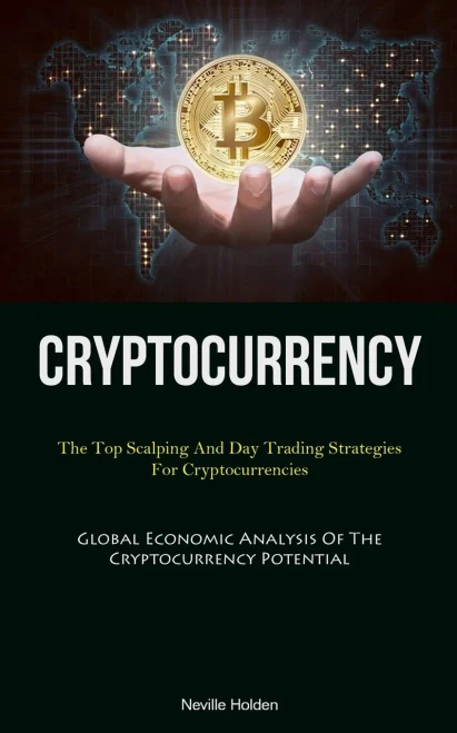 Cryptocurrency: The Top Scalping And Day Trading Strategies For Cryptocurrencies (Global Economic Analysis Of The Cryptocurrency Potential)