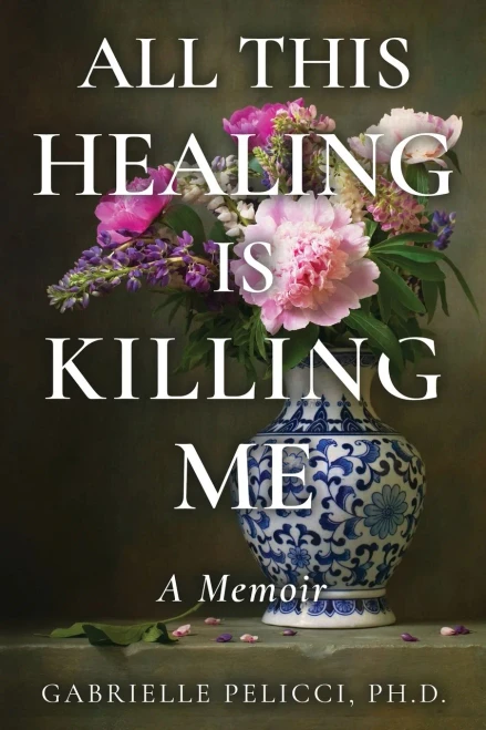 All This Healing Is Killing Me: A Memoir