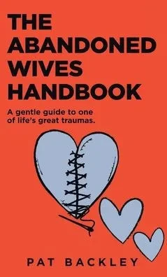 The Abandoned Wives Handbook: A Gentle Guide To One Of Life's Great Traumas