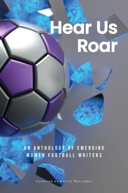Hear Us Roar: An Anthology Of Emerging Women Football Writers