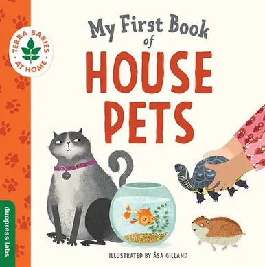 My First Book Of House Pets: Helping Babies And Toddlers Connect To The Natural World From The Intimacy Of Home. Promotes A Love For Animals And The Environment (Terra Babies At Home, 4)