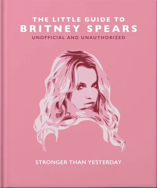 The Little Guide To Britney Spears: Stronger Than Yesterday