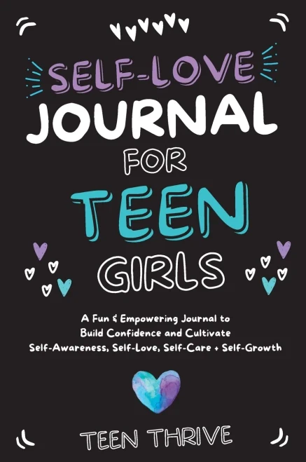The Self-Love Journal For Teen Girls: A Fun And Empowering Journal To Build Confidence And Cultivate Self-Awareness, Self-Love, Self-Care And Self-Growth: V