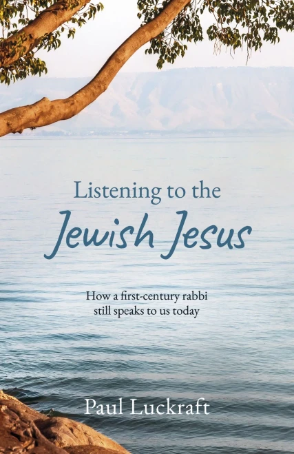 Listening To The Jewish Jesus: How A First-Century Rabbi Still Speaks To Us Today