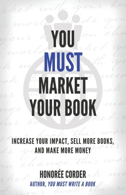 You Must Market Your Book: Increase Your Impact, Sell More Books, And Make More Money (The You Must Book Business Series)
