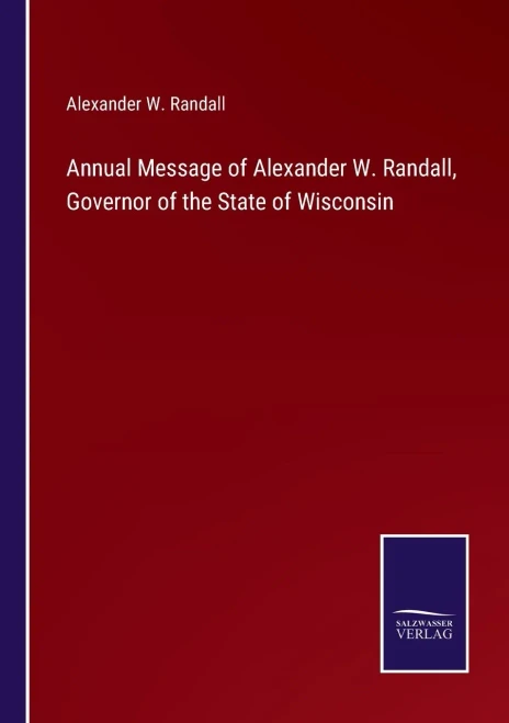 Annual Message Of Alexander W. Randall, Governor Of The State Of Wisconsin